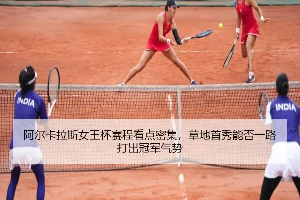 阿尔卡拉斯女王杯赛程看点密集，草地首秀能否一路打出冠军气势